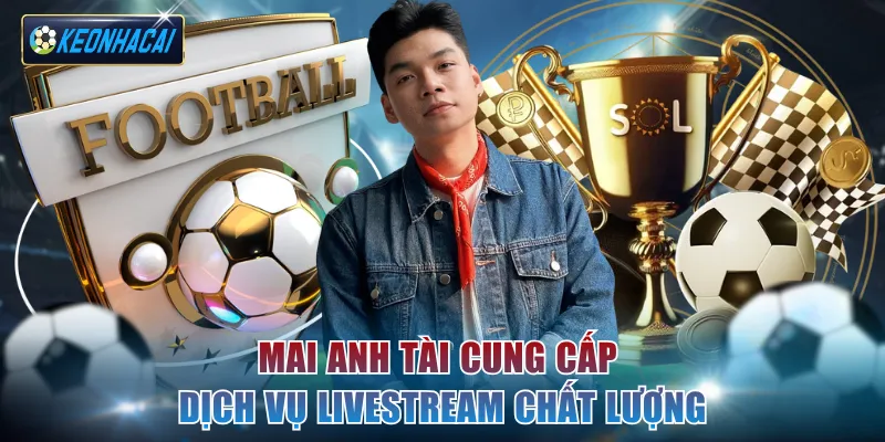Mai Anh Tài cung cấp dịch vụ livestream chất lượng